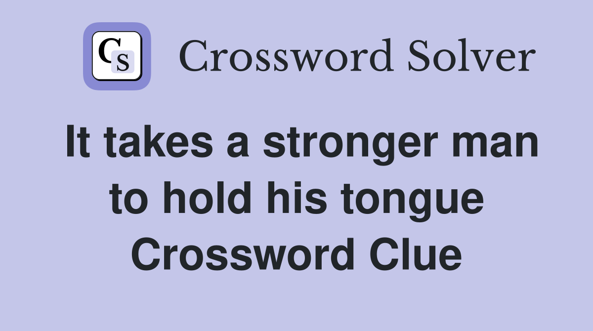 It takes a stronger man to hold his tongue Crossword Clue Answers
